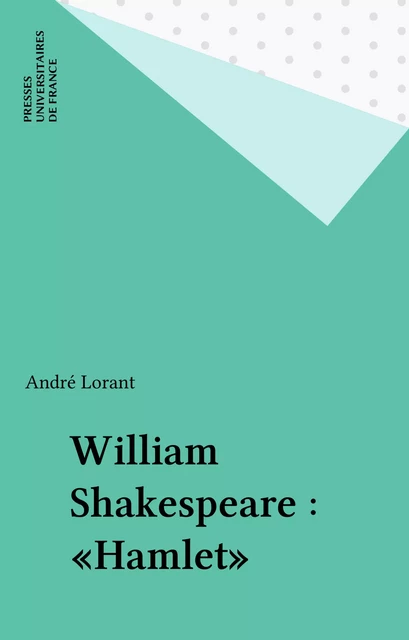 William Shakespeare : «Hamlet» - André Lorant - Presses universitaires de France (réédition numérique FeniXX)