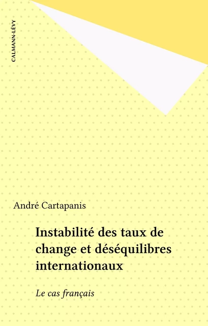 Instabilité des taux de change et déséquilibres internationaux - André Cartapanis - Calmann-Lévy (réédition numérique FeniXX)