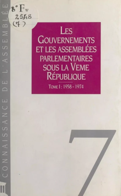 Les Gouvernements et les assemblées parlementaires sous la Ve République (1) : 1958-1974 -  Assemblée nationale (Secrétariat général) - FeniXX réédition numérique