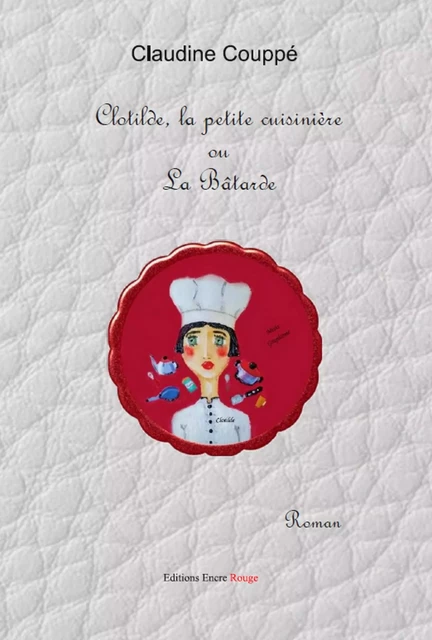 Clotilde la petite cuisinière ou la bâtarde - Claudine Couppe - Encre Rouge