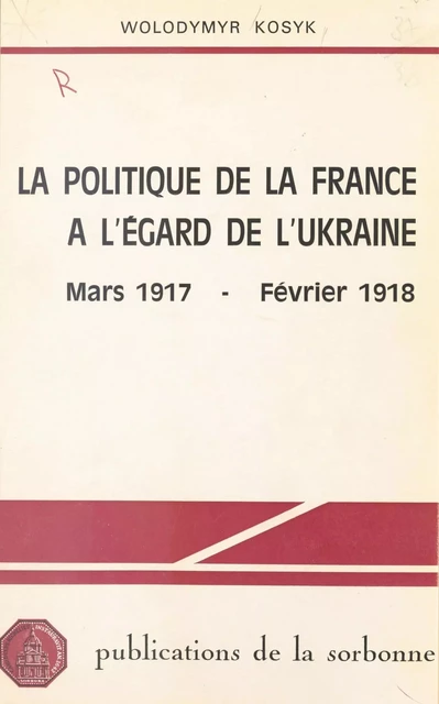 La politique de la France à l’égard de l’Ukraine - Wolodymyr Kosyk - Éditions de la Sorbonne