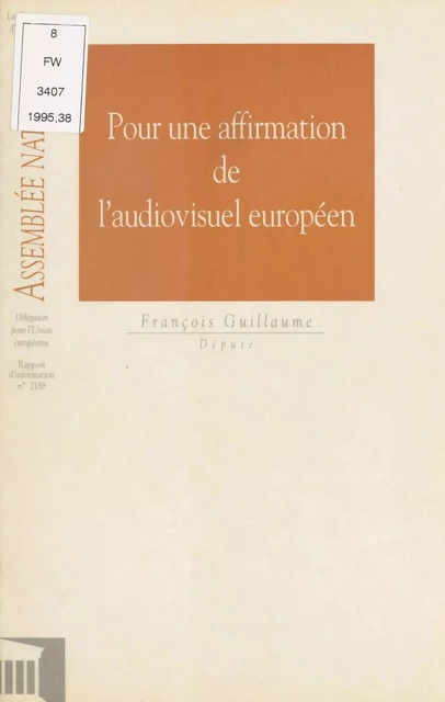 Pour une affirmation de l'audiovisuel européen - François Guillaume,  Assemblée nationale. Groupe de travail sur l'efficacité de la dépense publique et le contrôle parlementaire - FeniXX réédition numérique