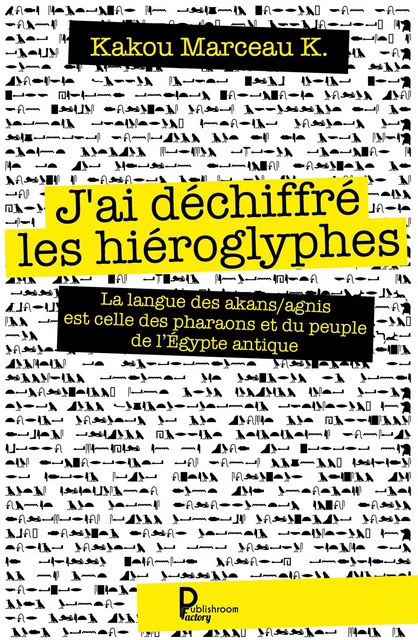 J'ai déchiffré les hiéroglyphes - Kakou Marceau K. - Publishroom