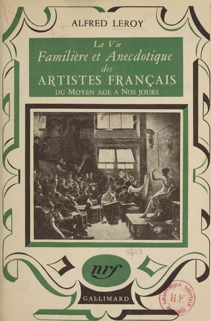 La vie familière et anecdotique des artistes français du Moyen Âge à nos jours... - Alfred Leroy - Gallimard (réédition numérique FeniXX)