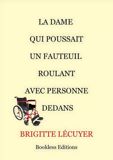 La dame qui poussait un fauteuil roulant avec personne dedans - Brigitte Lécuyer - Bookless-editions