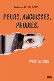 Peurs, angoisses, phobies, par ici la sortie !