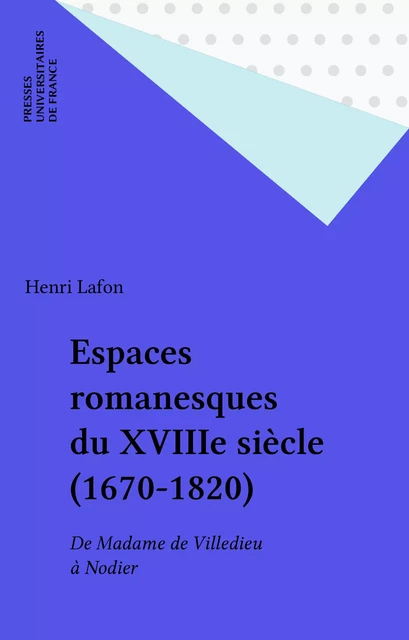 Espaces romanesques du XVIIIe siècle (1670-1820) - Henri Lafon - Presses universitaires de France (réédition numérique FeniXX)