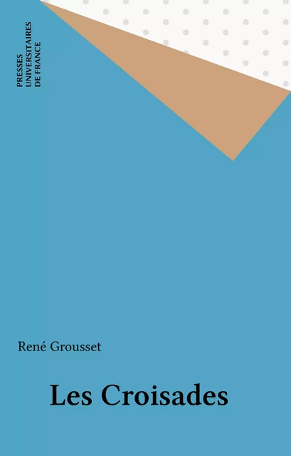 Les Croisades - René Grousset - Presses universitaires de France (réédition numérique FeniXX)