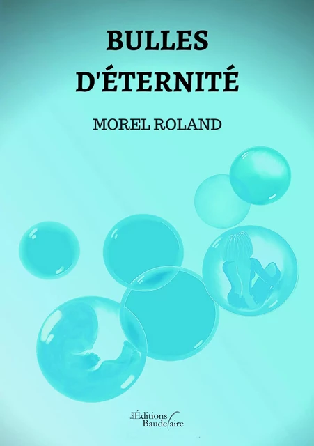 Bulles d'éternité - Roland Morel - Éditions Baudelaire