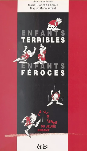 Enfants terribles, enfants féroces : La Violence du jeune enfant - Marie-Blanche Lacroix, Maguy Monmayrant - FeniXX réédition numérique