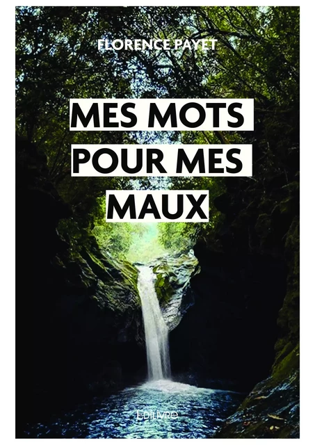 Mes mots pour mes maux - Florence Payet - Editions Edilivre