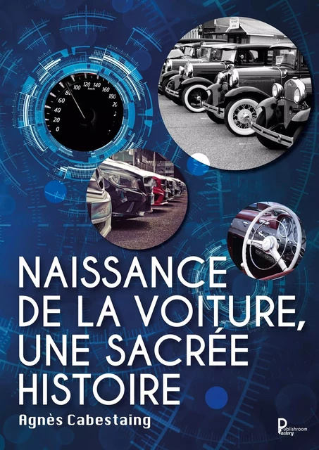 Naissance de la voiture, une sacrée histoire - Agnès Cabestaing - Publishroom