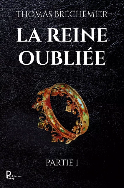 La Reine oubliée - Partie 1 - Thomas Bréchemier - Publishroom