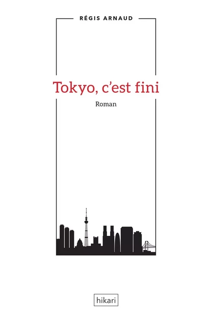 Tokyo, c'est fini - Régis Arnaud - Hikari Editions