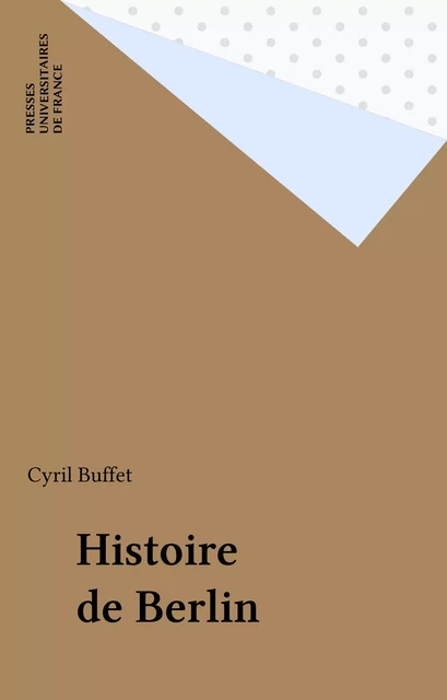 Histoire de Berlin - Cyril Buffet - Presses universitaires de France (réédition numérique FeniXX)