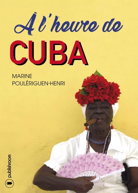 À l'heure de Cuba - Marine Poulériguen-Henri - Publishroom