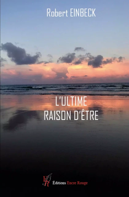 L'Ultime raison d'être - Robert Einbeck - Encre Rouge