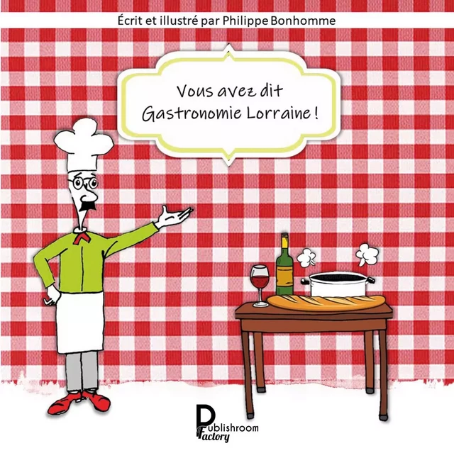 Vous avez dit Gastronomie lorraine! - Philippe Bonhomme - Publishroom