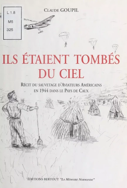 Ils étaient tombés du ciel : Récit du sauvetage d'aviateurs américains en 1944 dans le pays de Caux - Claude Goupil - FeniXX réédition numérique