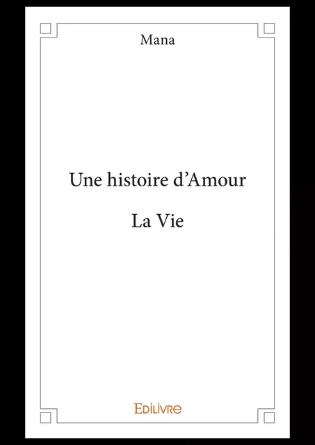 Une histoire d'Amour - La Vie -  Mana - Editions Edilivre