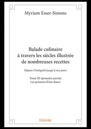 Balade culinaire à travers les siècles illustrée de nombreuses recettes - Tome III (première partie)