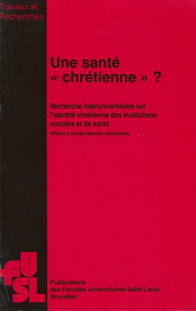 Une santé « chrétienne » ? - Jean-Emile Charlier, Francis Collet, Francis Decroly, Pierre de Locht, Pierre-Philippe Druet, Anne Francaux, Jean Ladrière, Christian Maroy, Baudouin Meunier, Michèle Provis, Jean Rémy, Christine Rasir, Paul Tihon, Isabelle Van Der Brempt, Luc Van Campenhoudt - Presses universitaires Saint-Louis Bruxelles