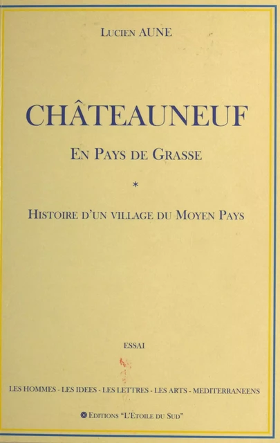 Châteauneuf en pays de Grasse : Histoire d'un village du Moyen Pays - Lucien Aune - FeniXX réédition numérique