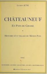 Châteauneuf en pays de Grasse : Histoire d'un village du Moyen Pays