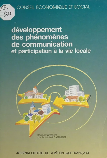 Le Développement des phénomènes de communication et la participation à la vie locale : séances des 8 et 9 janvier 1991, rapport - Michel Castagnet,  Conseil économique et social - FeniXX réédition numérique