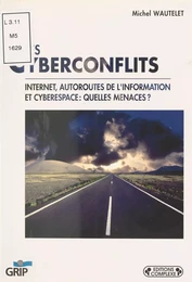 Les Cyberconflits : Internet, autoroutes de l'information et cyberspace, quelles menaces ?