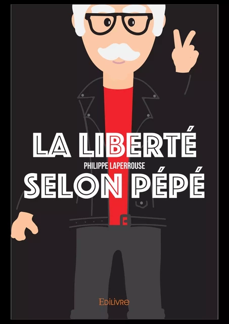 La Liberté selon Pépé - Philippe Laperrouse - Editions Edilivre