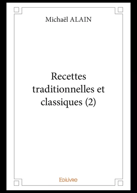 Recettes traditionnelles et classiques (2) - Michaël Alain - Editions Edilivre