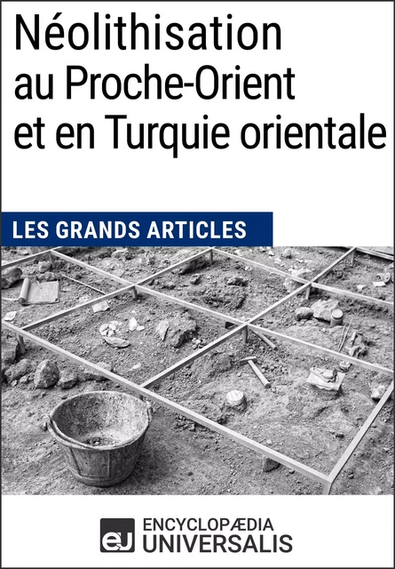 Néolithisation au Proche-Orient et en Turquie orientale -  Encyclopaedia Universalis - Encyclopaedia Universalis