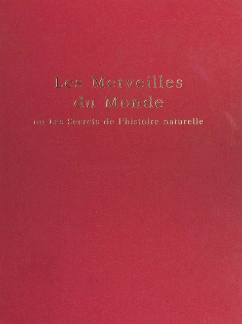 Le Livre des merveilles du monde ou les Secrets de l'histoire naturelle - Anne-Caroline Beaugendre - FeniXX réédition numérique