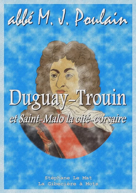 Duguay-Trouin et Saint-Malo la cité-corsaire - abbé M. J. Poulain - La Gibecière à Mots