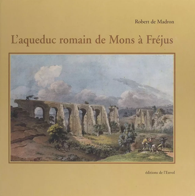 L'Aqueduc romain de Mons à Fréjus - Robert de Madron - FeniXX réédition numérique