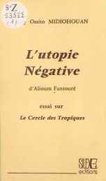 L'Utopie négative d'Alioum Fantouré : Essai sur le Cercle des tropiques