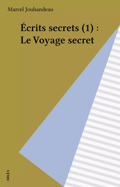 Écrits secrets (1) : Le Voyage secret - Marcel Jouhandeau - FeniXX réédition numérique