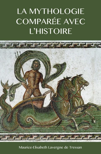 La Mythologie comparée avec l’Histoire - Maurice-Elisabeth Lavergne de Tressan - Alicia Éditions