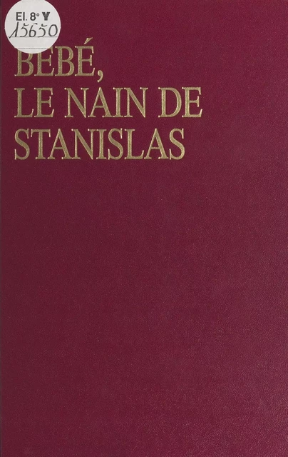 Bébé, le nain de Stanislas ou les Amours mouvementées d'Émilie du Châtelet et de Voltaire à la cour de Lorraine - Gilbert Mercier - FeniXX réédition numérique