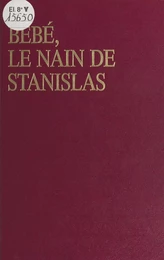 Bébé, le nain de Stanislas ou les Amours mouvementées d'Émilie du Châtelet et de Voltaire à la cour de Lorraine