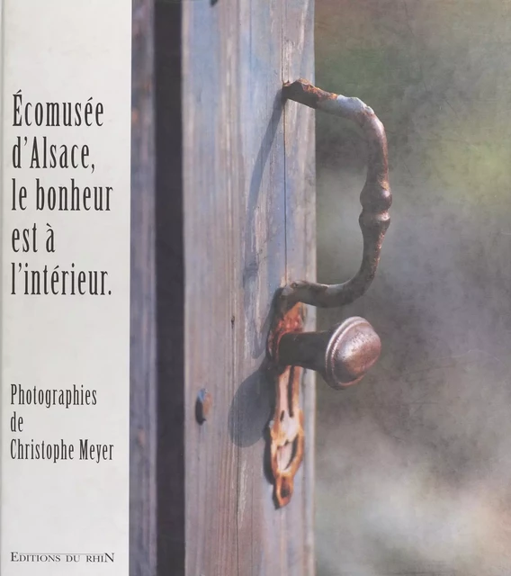 Écomusée d'Alsace : Le bonheur est à l'intérieur - Christophe Meyer - FeniXX réédition numérique