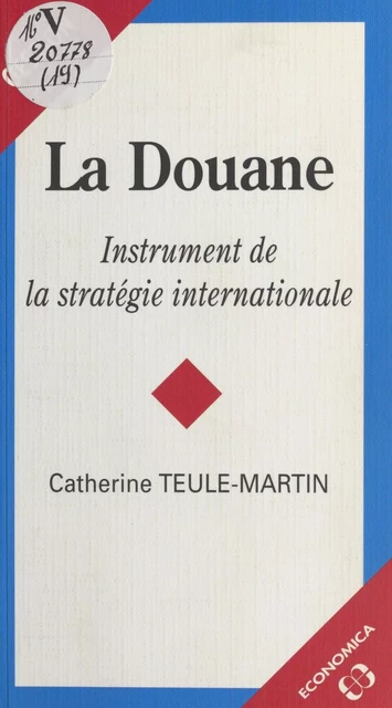 La Douane : Instrument de la stratégie internationale - Catherine Teule-Martin - FeniXX réédition numérique