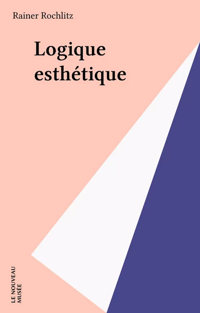 Logique esthétique - Rainer Rochlitz - FeniXX réédition numérique