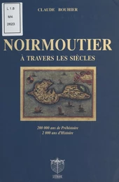 Noirmoutier à travers les siècles : 200.000 ans de préhistoire, 2.000 ans d'histoire