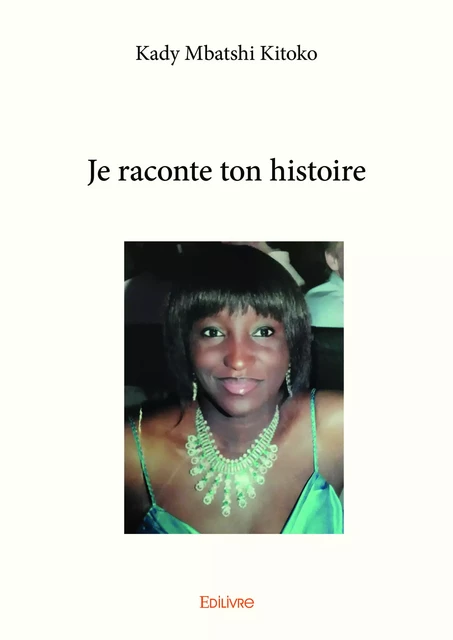 Je raconte ton histoire - Kady Mbatshi Kitoko - Editions Edilivre