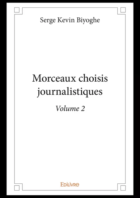 Morceaux choisis journalistiques - Volume 2 - Serge Kevin Biyoghe - Editions Edilivre