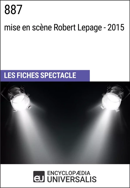 887 (mise en scène Robert Lepage - 2015) -  Encyclopaedia Universalis - Encyclopaedia Universalis