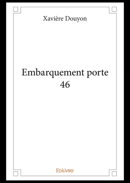 Embarquement porte 46 - Xavière Douyon - Editions Edilivre