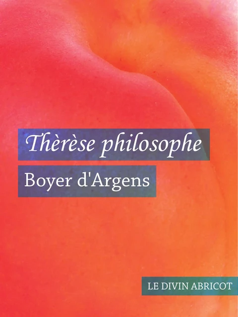 Thérèse Philosophe (érotique) -  Boyer d'Argens - Le divin abricot